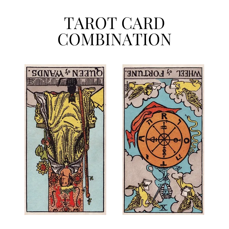 queen of wands reversed and wheel of fortune reversed tarot cards combination meaning