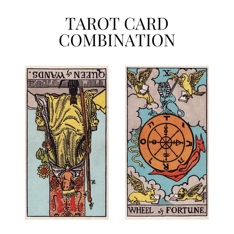 queen of wands reversed and wheel of fortune tarot cards combination meaning