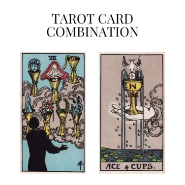 seven of cups and ace of cups tarot cards combination meaning