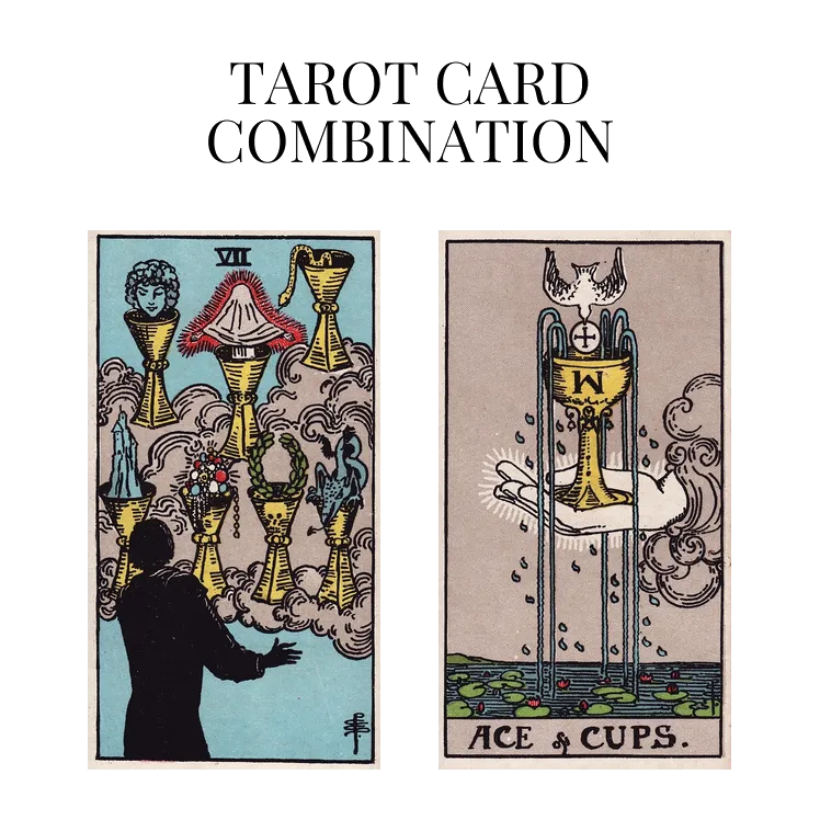seven of cups and ace of cups tarot cards combination meaning