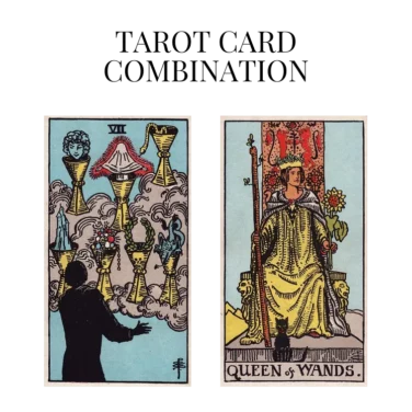 seven of cups and queen of wands tarot cards combination meaning