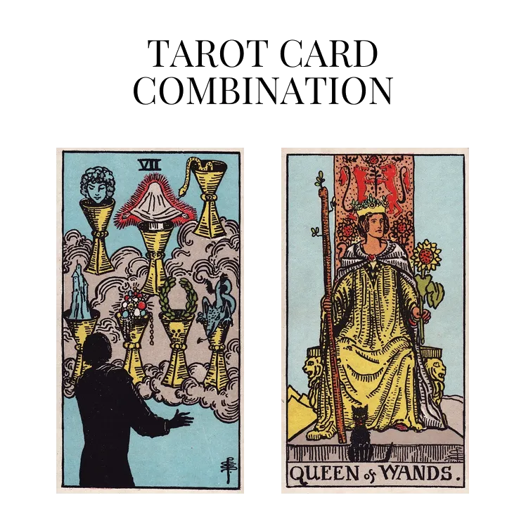 seven of cups and queen of wands tarot cards combination meaning