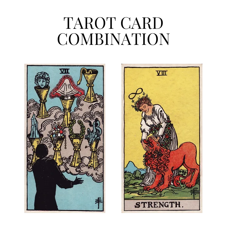 seven of cups and strength tarot cards combination meaning