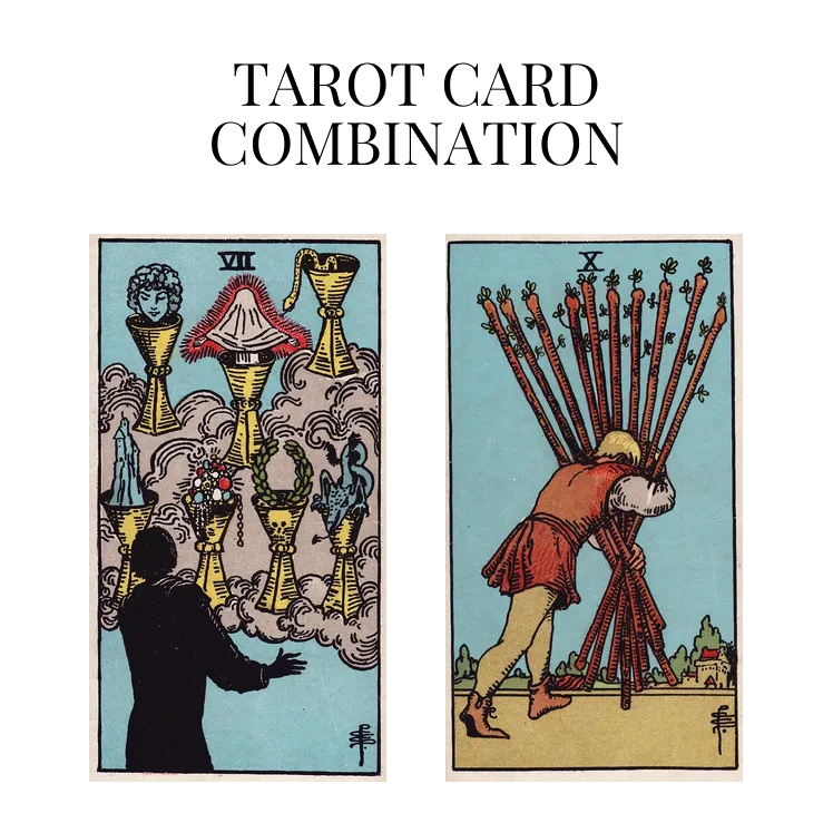 seven of cups and ten of wands tarot cards combination meaning
