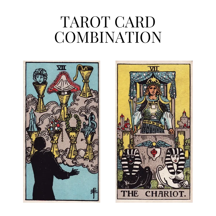 seven of cups and the chariot tarot cards combination meaning