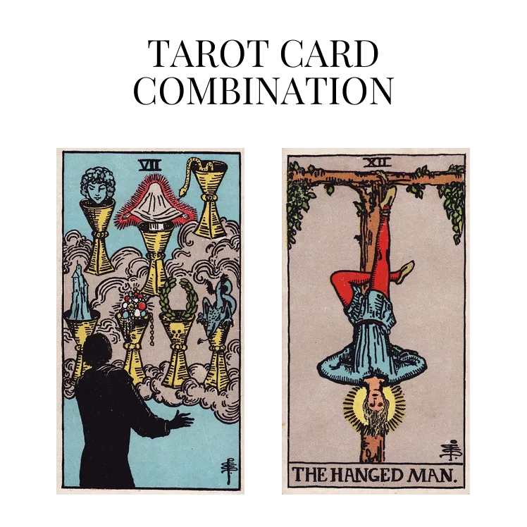 seven of cups and the hanged man tarot cards combination meaning