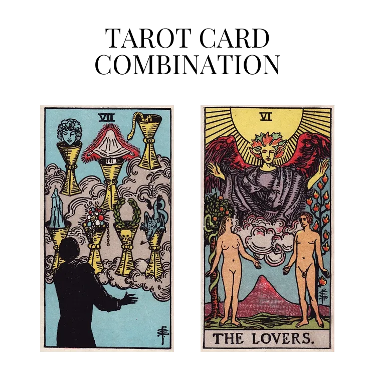 seven of cups and the lovers tarot cards combination meaning
