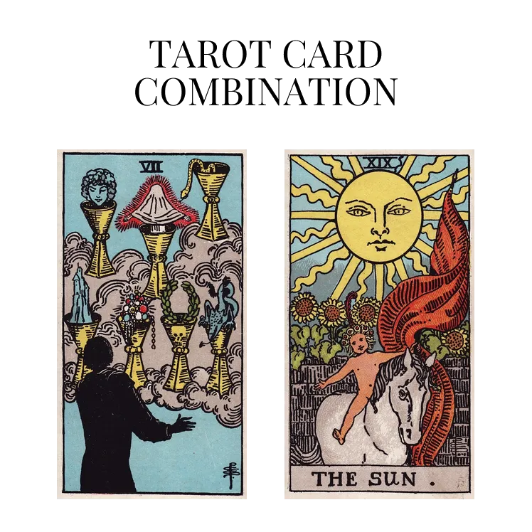 seven of cups and the sun tarot cards combination meaning