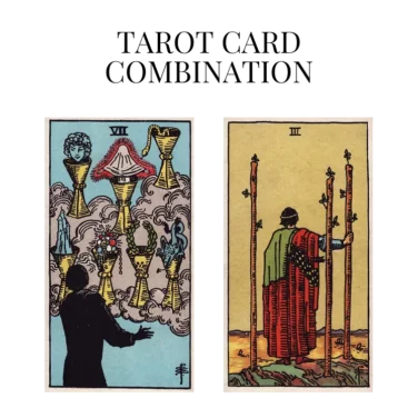 seven of cups and three of wands tarot cards combination meaning