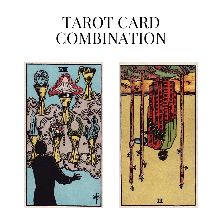 seven of cups and three of wands reversed tarot cards combination meaning