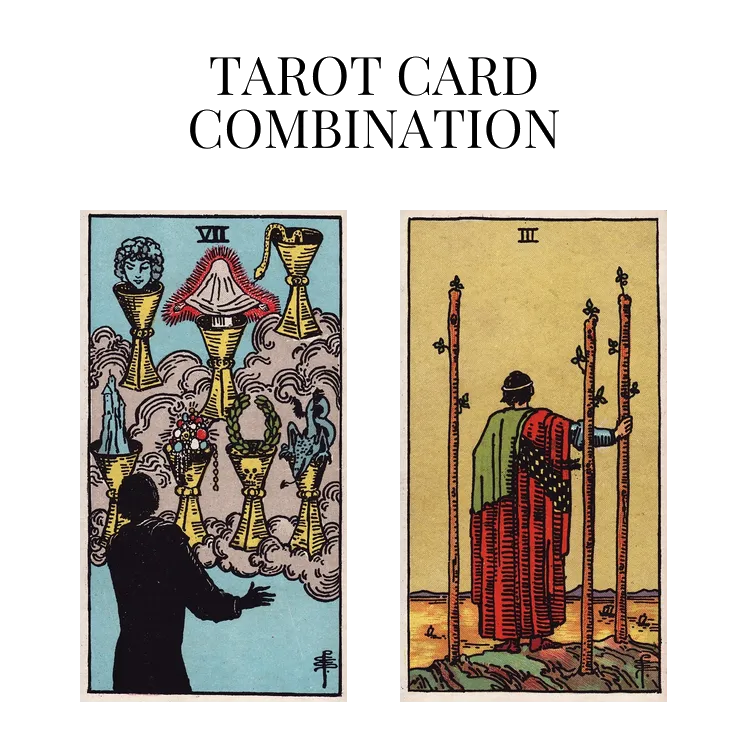 seven of cups and three of wands tarot cards combination meaning