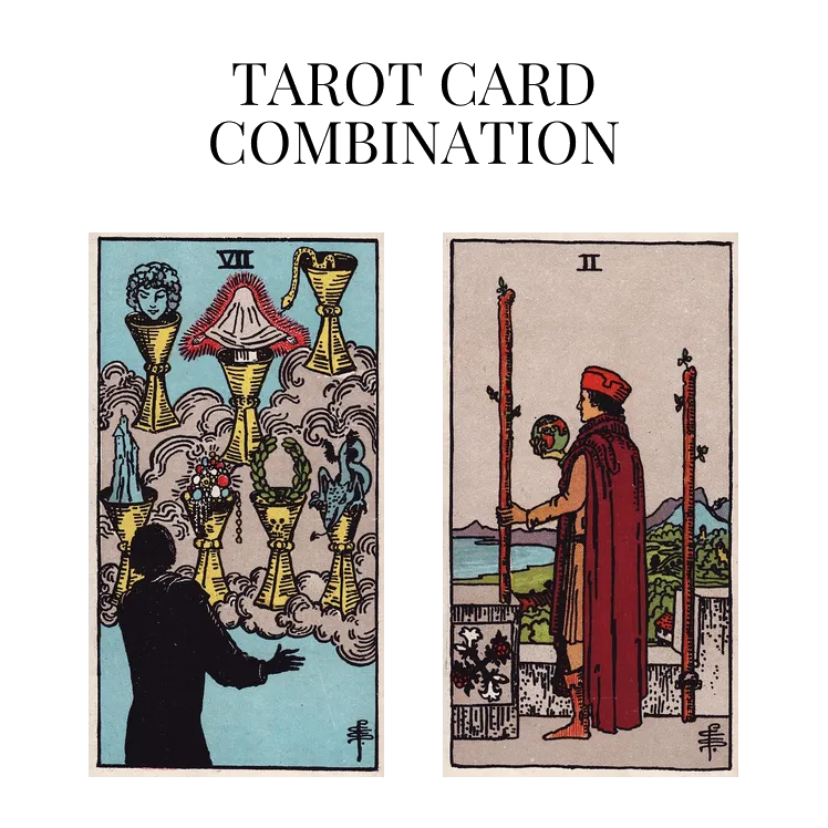 seven of cups and two of wands tarot cards combination meaning
