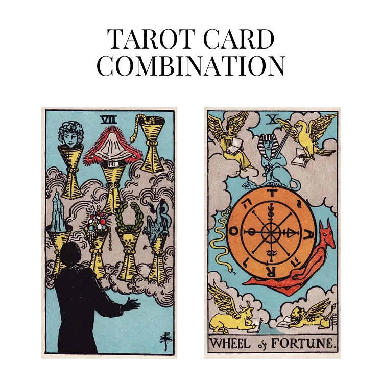 seven of cups and wheel of fortune tarot cards combination meaning