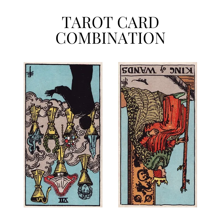 seven of cups reversed and king of wands reversed tarot cards combination meaning