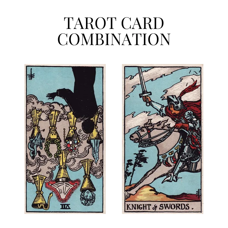 seven of cups reversed and knight of swords tarot cards combination meaning