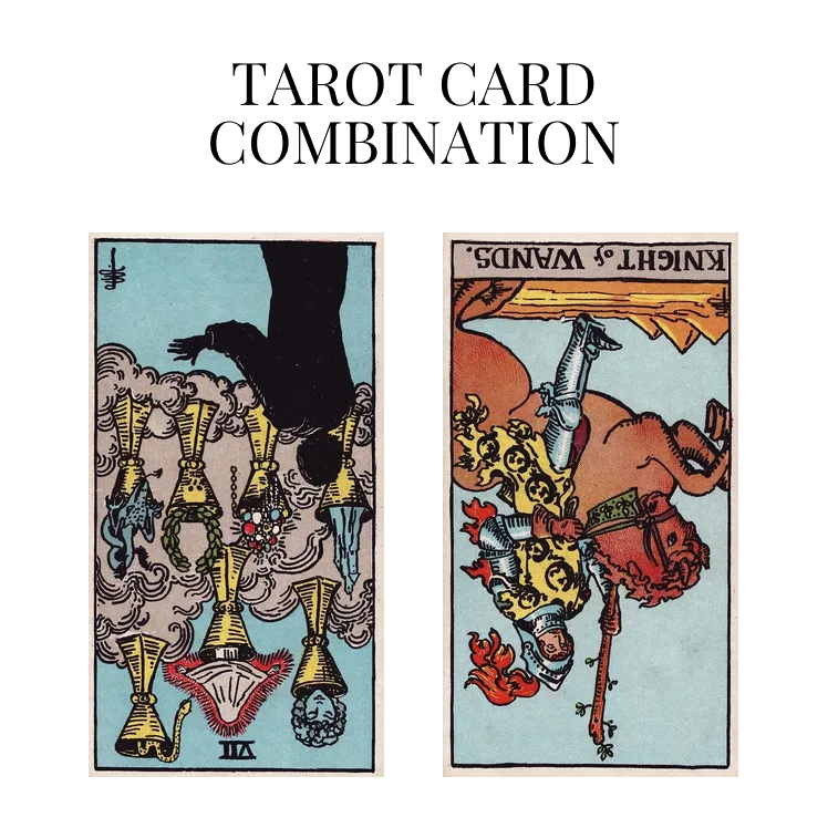 seven of cups reversed and knight of wands reversed tarot cards combination meaning