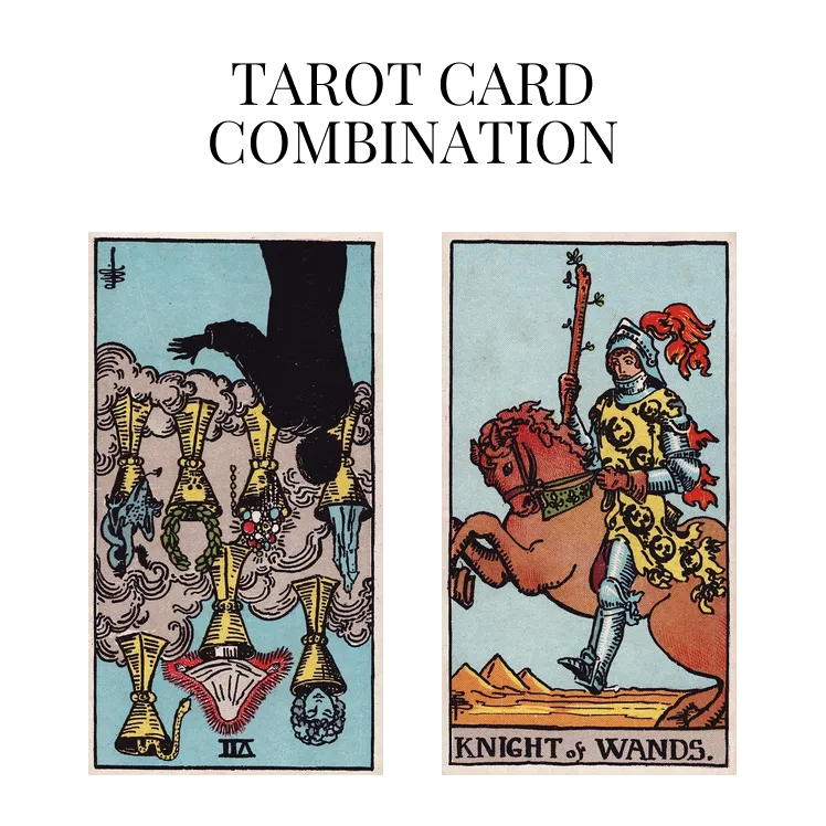 seven of cups reversed and knight of wands tarot cards combination meaning
