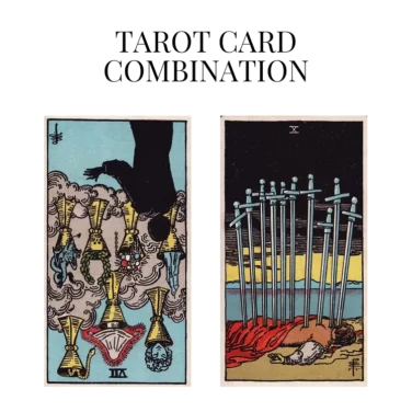 seven of cups reversed and ten of swords tarot cards combination meaning