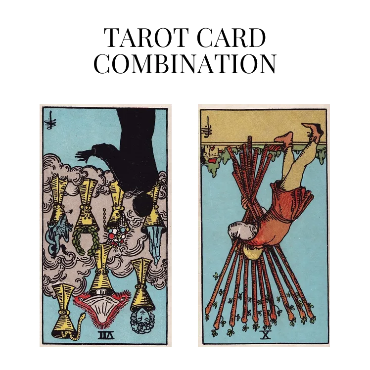 seven of cups reversed and ten of wands reversed tarot cards combination meaning