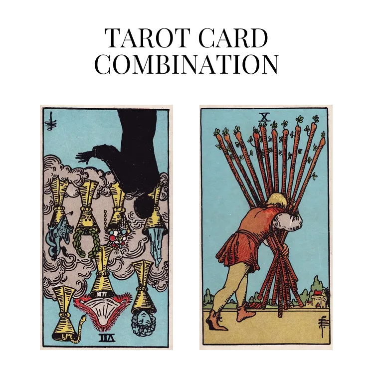 seven of cups reversed and ten of wands tarot cards combination meaning