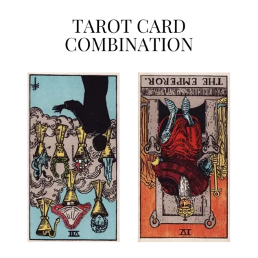 seven of cups reversed and the emperor reversed tarot cards combination meaning
