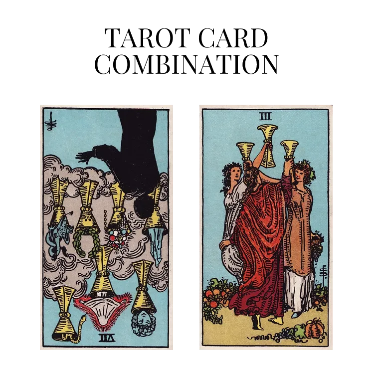 seven of cups reversed and three of cups tarot cards combination meaning