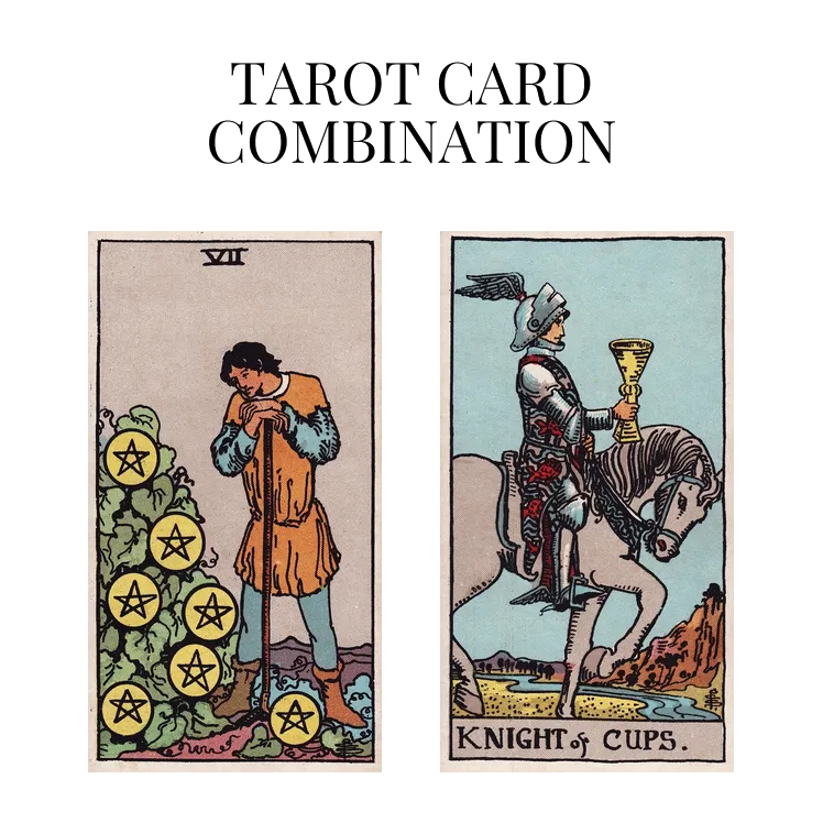 seven of pentacles and knight of cups tarot cards combination meaning