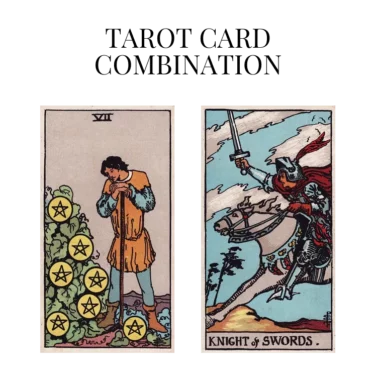 seven of pentacles and knight of swords tarot cards combination meaning