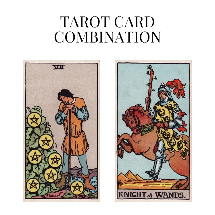 seven of pentacles and knight of wands tarot cards combination meaning