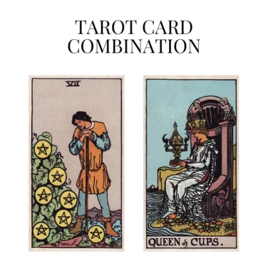 seven of pentacles and queen of cups tarot cards combination meaning