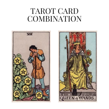 seven of pentacles and queen of wands tarot cards combination meaning