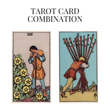 seven of pentacles and ten of wands tarot cards combination meaning