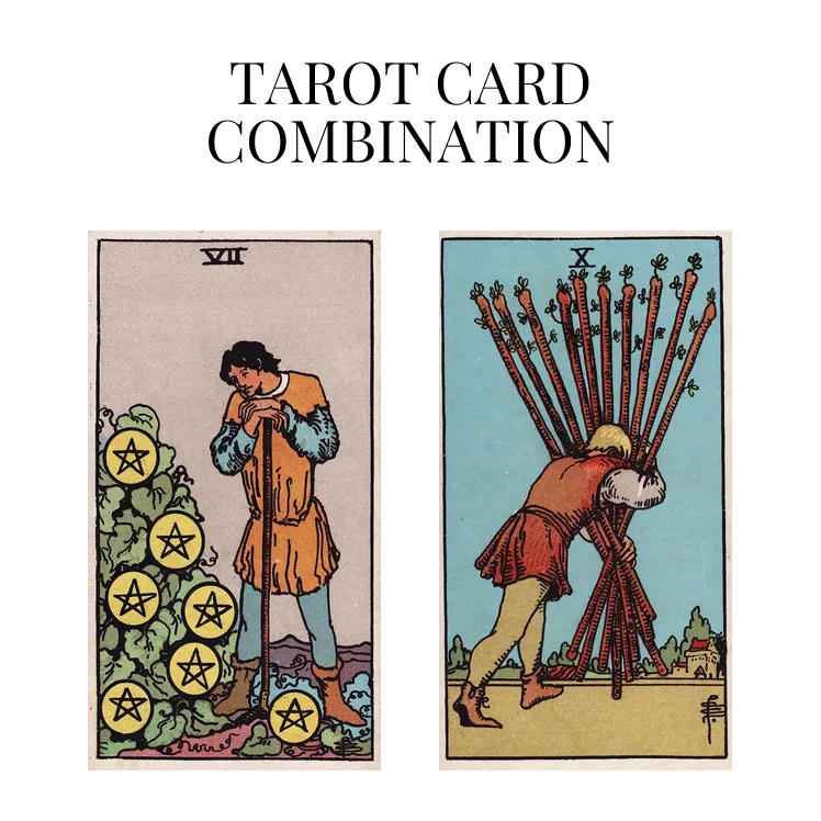 seven of pentacles and ten of wands tarot cards combination meaning