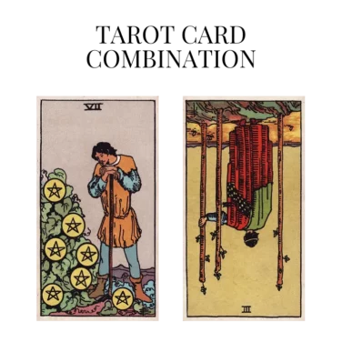 seven of pentacles and three of wands reversed tarot cards combination meaning