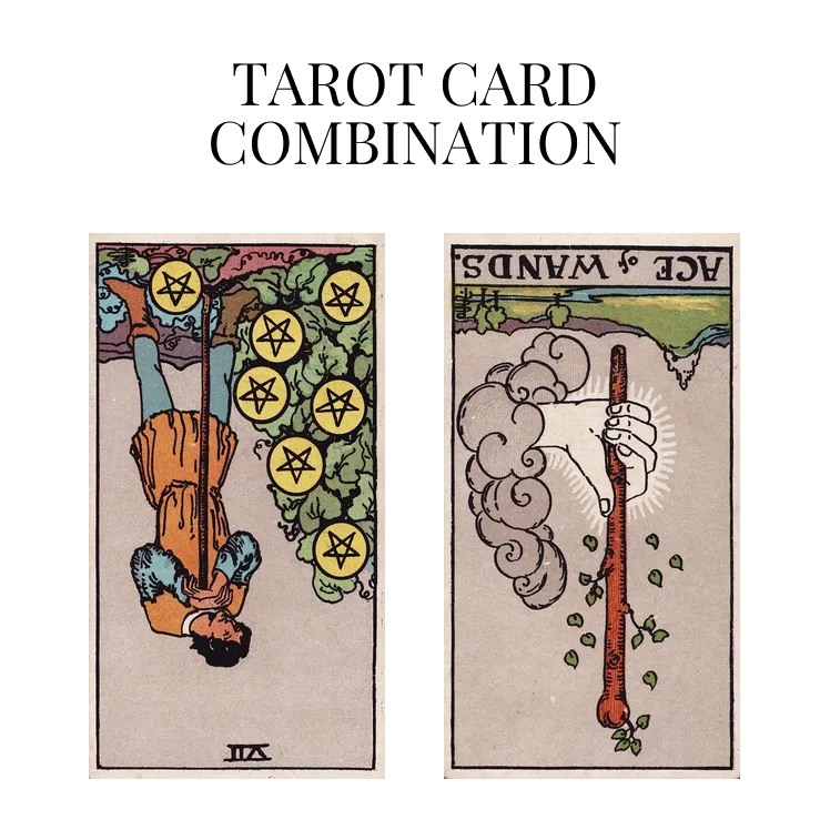 seven of pentacles reversed and ace of wands reversed tarot cards combination meaning