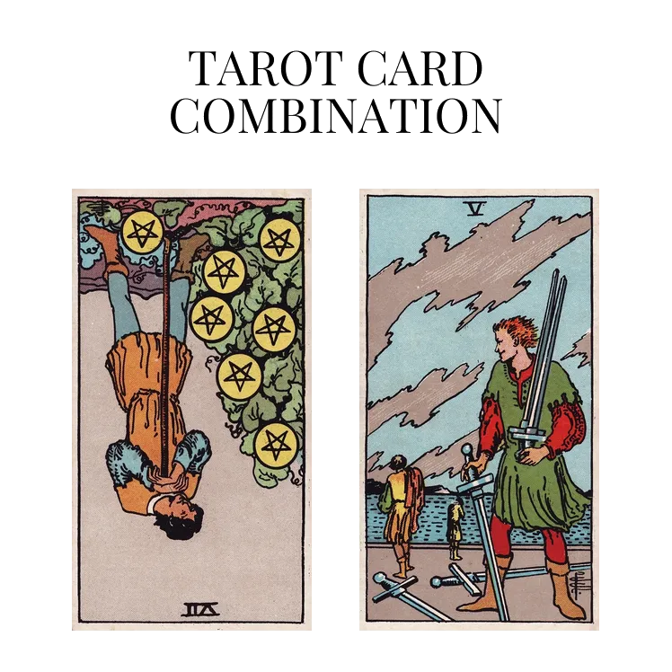 seven of pentacles reversed and five of swords tarot cards combination meaning