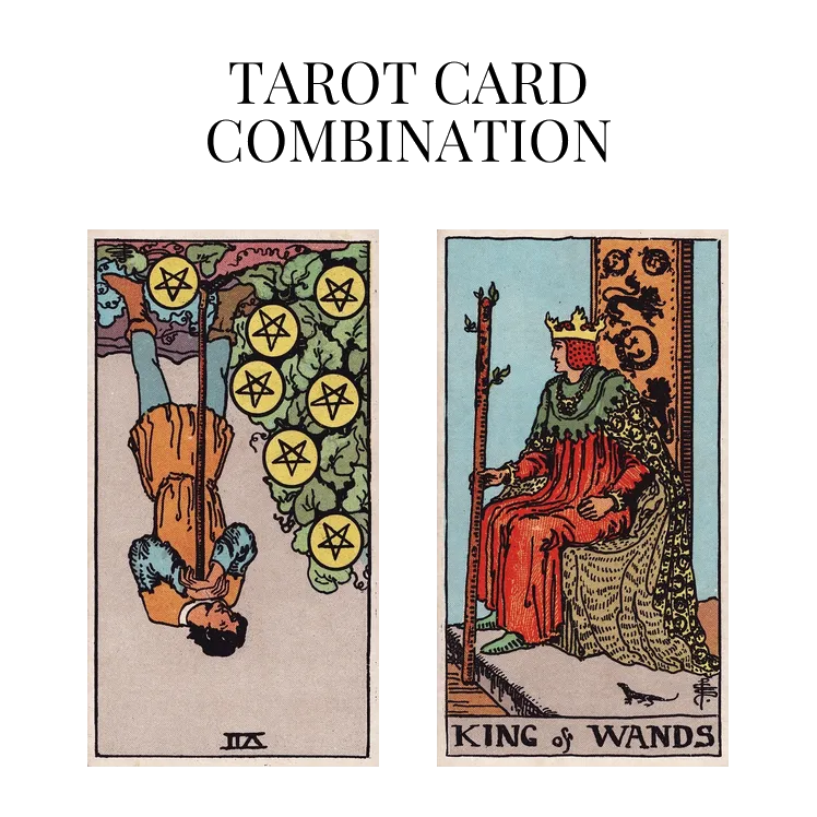 seven of pentacles reversed and king of wands tarot cards combination meaning