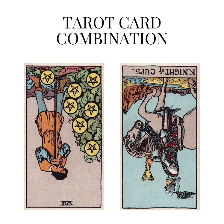 seven of pentacles reversed and knight of cups reversed tarot cards combination meaning