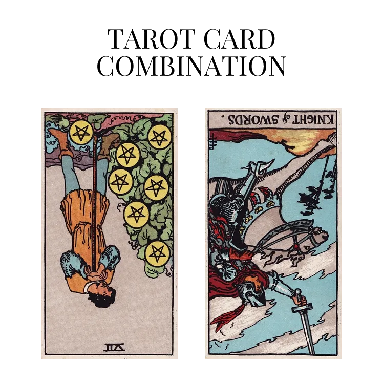 seven of pentacles reversed and knight of swords reversed tarot cards combination meaning