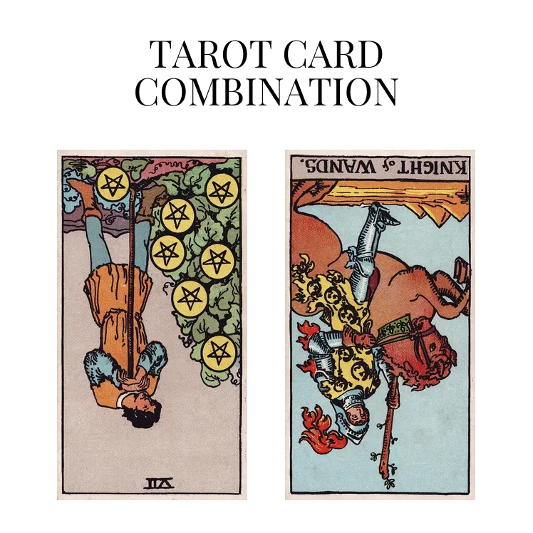seven of pentacles reversed and knight of wands reversed tarot cards combination meaning