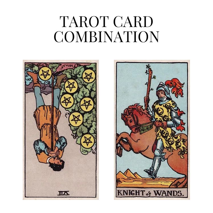 seven of pentacles reversed and knight of wands tarot cards combination meaning