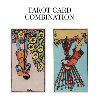 seven of pentacles reversed and ten of wands reversed tarot cards combination meaning