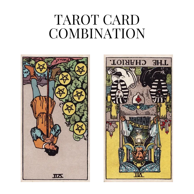 seven of pentacles reversed and the chariot reversed tarot cards combination meaning