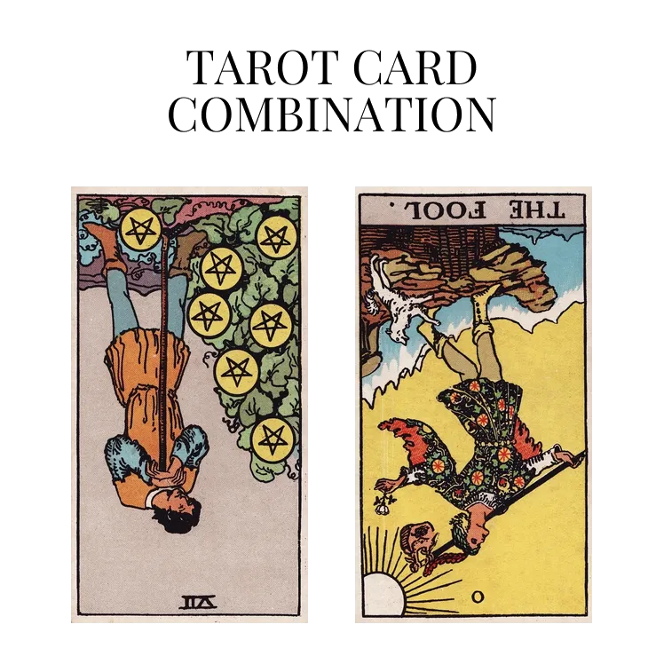 seven of pentacles reversed and the fool reversed tarot cards combination meaning