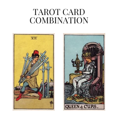 seven of swords and queen of cups tarot cards combination meaning
