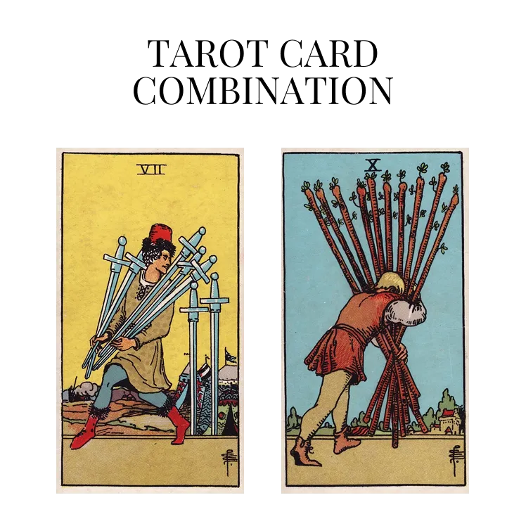 seven of swords and ten of wands tarot cards combination meaning