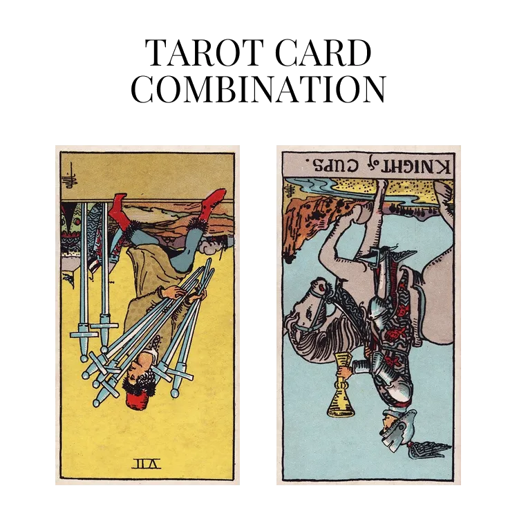 seven of swords reversed and knight of cups reversed tarot cards combination meaning