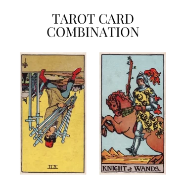 seven of swords reversed and knight of wands tarot cards combination meaning