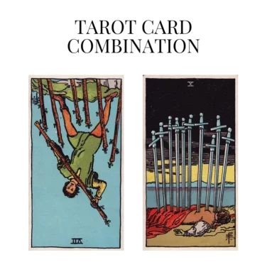 seven of wands reversed and ten of swords tarot cards combination meaning