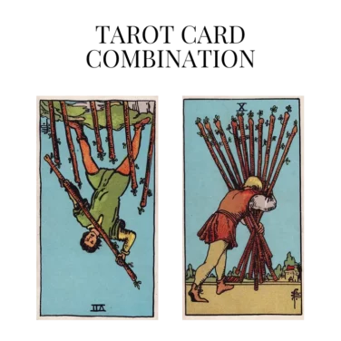 seven of wands reversed and ten of wands tarot cards combination meaning